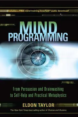 Programmation mentale : De la persuasion et du lavage de cerveau à l'auto-assistance et à la métaphysique pratique - Mind Programming: From Persuasion and Brainwashing, to Self-Help and Practical Metaphysics