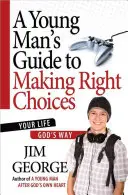 Le guide du jeune homme pour faire les bons choix : Votre vie à la manière de Dieu - A Young Man's Guide to Making Right Choices: Your Life God's Way