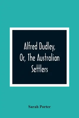 Alfred Dudley, ou les colons australiens - Alfred Dudley, Or, The Australian Settlers