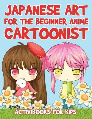 L'art japonais pour le dessinateur d'anime débutant - Japanese Art for the Beginner Anime Cartoonist