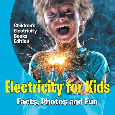 L'électricité pour les enfants : Faits, photos et amusement - Édition de livres sur l'électricité pour enfants - Electricity for Kids: Facts, Photos and Fun - Children's Electricity Books Edition