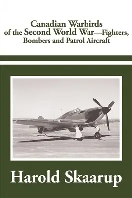 Les oiseaux de guerre canadiens de la Seconde Guerre mondiale : chasseurs, bombardiers et avions de patrouille - Canadian Warbirds of the Second World War: Fighters, Bombers and Patrol Aircraft