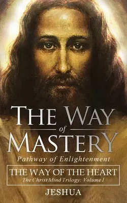 La voie de la maîtrise, chemin de l'illumination : La Voie du Cœur : La trilogie de l'esprit du Christ Vol I ( Pocket Edition ) - The Way of Mastery, Pathway of Enlightenment: The Way of the Heart: The Christ Mind Trilogy Vol I ( Pocket Edition )