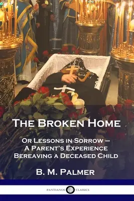 Le foyer brisé : Ou les leçons du chagrin - L'expérience d'un parent en deuil d'un enfant décédé - The Broken Home: Or Lessons in Sorrow - A Parent's Experience Bereaving a Deceased Child