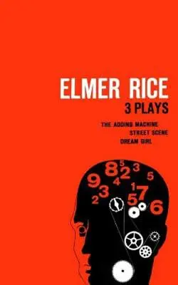 Elmer Rice : Trois pièces : The Adding Machine, Street Scene et Dream Girl - Elmer Rice: Three Plays: The Adding Machine, Street Scene and Dream Girl