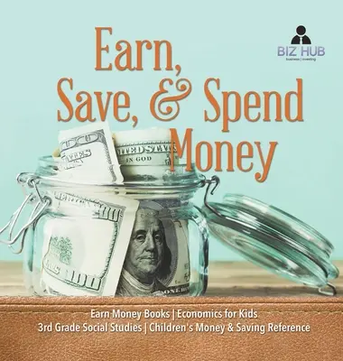 Earn, Save, & Spend Money - Earn Money Books - Economics for Kids - 3rd Grade Social Studies - Children's Money & Saving Reference (en anglais) - Earn, Save, & Spend Money - Earn Money Books - Economics for Kids - 3rd Grade Social Studies - Children's Money & Saving Reference
