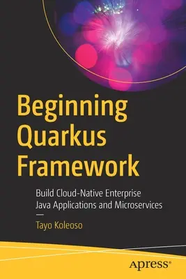 Début de Quarkus Framework : Construire des applications Java d'entreprise et des microservices natifs dans le nuage - Beginning Quarkus Framework: Build Cloud-Native Enterprise Java Applications and Microservices