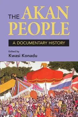 Le peuple Akan : Une histoire documentaire. Édité par Kwasi Konadu - The Akan People: A Documentary History. Edited by Kwasi Konadu