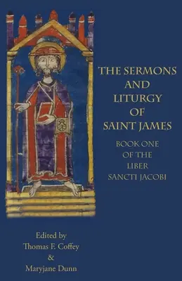 Les Sermons et la Liturgie de Saint Jacques : Livre I du Liber Sancti Jacobi - The Sermons and Liturgy of Saint James: Book I of the Liber Sancti Jacobi