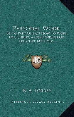 Le travail personnel : première partie de Comment travailler pour le Christ ; un recueil de méthodes efficaces - Personal Work: Being Part One of How to Work for Christ; A Compendium of Effective Methods