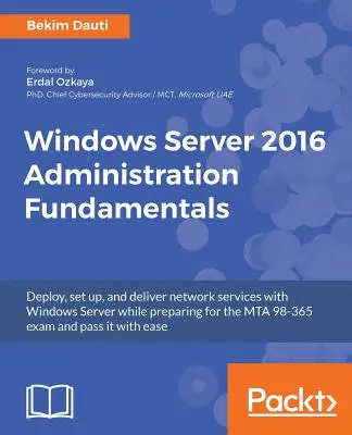 Les fondamentaux de l'administration de Windows Server 2016 : Déployer, configurer et fournir des services réseau avec Windows Server tout en se préparant à l'examen MTA 98-365 e... - Windows Server 2016 Administration Fundamentals: Deploy, set up, and deliver network services with Windows Server while preparing for the MTA 98-365 e