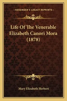 Vie de la vénérable Elizabeth Canori Mora (1878) - Life Of The Venerable Elizabeth Canori Mora (1878)