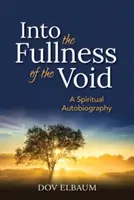 Dans la plénitude du vide : Une autobiographie spirituelle - Into the Fullness of the Void: A Spiritual Autobiography