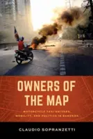 Les propriétaires de la carte : Les chauffeurs de motos-taxis, la mobilité et la politique à Bangkok - Owners of the Map: Motorcycle Taxi Drivers, Mobility, and Politics in Bangkok