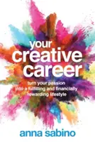 Votre carrière créative : Transformez votre passion en un mode de vie épanouissant et financièrement gratifiant - Your Creative Career: Turn Your Passion Into a Fulfilling and Financially Rewarding Lifestyle