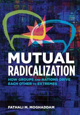 Radicalisation mutuelle : Comment les groupes et les nations se poussent mutuellement à l'extrême - Mutual Radicalization: How Groups and Nations Drive Each Other to Extremes