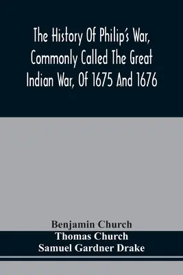 L'histoire de la guerre de Philippe, communément appelée la grande guerre indienne, de 1675 et 1676. Aussi, des guerres françaises et indiennes à l'est, en 1689, 169 - The History Of Philip'S War, Commonly Called The Great Indian War, Of 1675 And 1676. Also, Of The French And Indian Wars At The Eastward, In 1689, 169