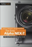 Le Sony Alpha Nex-7 : le guide officieux de la quintessence - The Sony Alpha Nex-7: The Unofficial Quintessential Guide