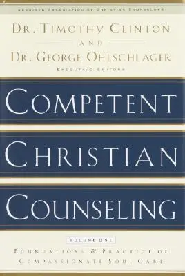 Competent Christian Counseling, Volume One : Foundations and Practice of Compassionate Soul Care (Conseil chrétien compétent, volume 1 : fondements et pratique de la compassion) - Competent Christian Counseling, Volume One: Foundations and Practice of Compassionate Soul Care