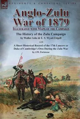 Guerre anglo-zouloue de 1879 : L'histoire de la campagne zouloue par Waller Ashe et E. V. Wyatt Edgell, avec un résumé de l'histoire de la campagne zouloue. - Anglo-Zulu War of 1879: Illustrated with Maps of the Campaign-The History of the Zulu Campaign by Waller Ashe and E. V. Wyatt Edgell with a Sh
