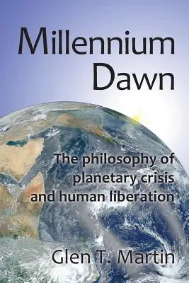 L'aube du millénaire : la philosophie de la crise planétaire et de la libération humaine - Millennium Dawn. the Philosophy of Planetary Crisis and Human Liberation