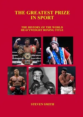 Le plus grand prix du sport : L'histoire du titre de champion du monde de boxe poids lourd. - The Greatest Prize in Sport: The History of the World Heavyweight Boxing Title.