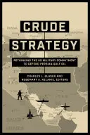 Stratégie du brut : Repenser l'engagement militaire américain pour défendre le pétrole du golfe Persique - Crude Strategy: Rethinking the US Military Commitment to Defend Persian Gulf Oil