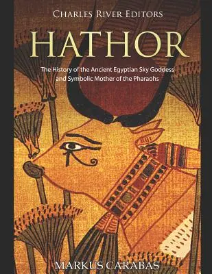 Hathor : L'histoire de l'ancienne déesse égyptienne du ciel et mère symbolique des pharaons - Hathor: The History of the Ancient Egyptian Sky Goddess and Symbolic Mother of the Pharaohs