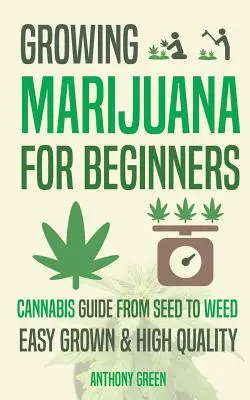 La culture de la marijuana pour les débutants : Guide de culture du cannabis - De la graine à l'herbe - Growing Marijuana for Beginners: Cannabis Growguide - From Seed to Weed