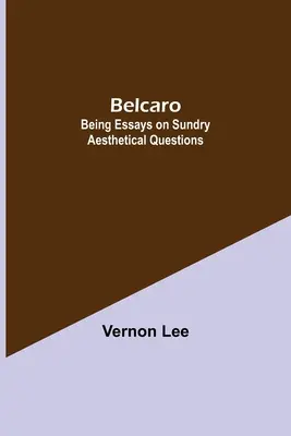 Belcaro ; Essais sur diverses questions esthétiques - Belcaro; Being Essays On Sundry Aesthetical Questions