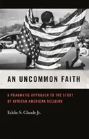 Uncommon Faith : Une approche pragmatique de l'étude de la religion afro-américaine - Uncommon Faith: A Pragmatic Approach to the Study of African American Religion