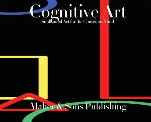 L'art cognitif : L'art subliminal pour l'esprit conscient - Cognitive Art: Subliminal Art for the Conscious Mind