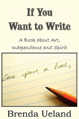 Si tu veux écrire : Un livre sur l'art, l'indépendance et l'esprit - If You Want to Write: A Book about Art, Independence and Spirit