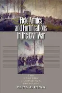 Armées de campagne et fortifications pendant la guerre civile : les campagnes de l'Est, 1861-1864 - Field Armies and Fortifications in the Civil War: The Eastern Campaigns, 1861-1864