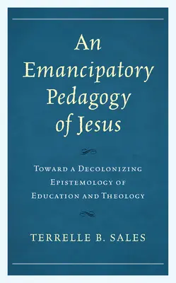 Une pédagogie émancipatrice de Jésus : Vers une épistémologie décolonisante de l'éducation et de la théologie - An Emancipatory Pedagogy of Jesus: Toward a Decolonizing Epistemology of Education and Theology