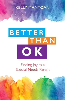 Better Than Ok : Trouver la joie en tant que parent ayant des besoins spéciaux - Better Than Ok: Finding Joy as a Special Needs Parent