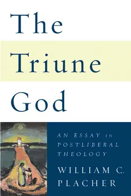 Le Dieu trinitaire : Un essai de théologie postlibérale - The Triune God: An Essay in Postliberal Theology