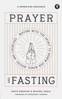 Prière et jeûne : Se mettre en mouvement avec l'Esprit pour renouveler nos esprits, nos corps et nos églises - Prayer and Fasting: Moving with the Spirit to Renew Our Minds, Bodies, and Churches