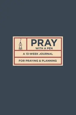 Priez avec un stylo : Un journal de 13 semaines pour prier et planifier - Pray with a Pen: A 13-Week Journal for Praying and Planning