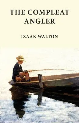 Le pêcheur à la ligne complet : Les classiques de la pêche - The Compleat Angler: Classics in Fishing Series