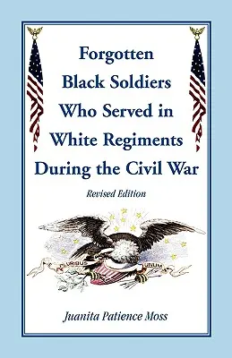 Les soldats noirs oubliés dans les régiments blancs pendant la guerre civile, édition révisée - The Forgotten Black Soldiers in White Regiments During the Civil War, Revised Edition