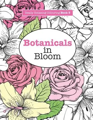 Livre de coloriage vraiment relaxant 3 : Botaniques en fleurs - Une aventure de coloriage amusante et florale - Really RELAXING Colouring Book 3: Botanicals in Bloom - A Fun, Floral Colouring Adventure