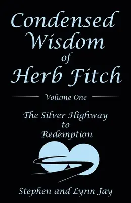 Condensed Wisdom of Herb Fitch Volume One : The Silver Highway to Redemption (La sagesse condensée de Herb Fitch Volume 1 : La route de l'argent vers la rédemption) - Condensed Wisdom of Herb Fitch Volume One: The Silver Highway to Redemption