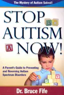 Stop à l'autisme maintenant ! Guide à l'usage des parents pour prévenir et inverser les troubles du spectre autistique - Stop Autism Now! a Parent's Guide to Preventing and Reversing Autism Spectrum Disorders