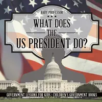 Que fait le président des États-Unis ? Leçons sur le gouvernement pour les enfants - Livres sur le gouvernement pour les enfants - What Does the US President Do? Government Lessons for Kids - Children's Government Books