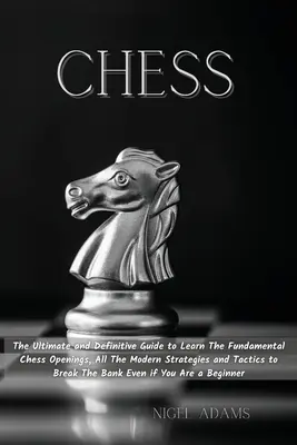 Les échecs : Le guide ultime et définitif pour apprendre les ouvertures fondamentales des échecs, toutes les stratégies et tactiques modernes pour apprendre à jouer aux échecs. - Chess: The Ultimate and Definitive Guide to Learn The Fundamental Chess Openings, All The Modern Strategies and Tactics to Br