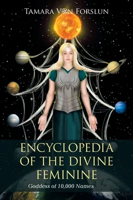 Encyclopédie du Divin Féminin : Déesse aux 10 000 noms - Encyclopedia of the Divine Feminine: Goddess of 10,000 Names