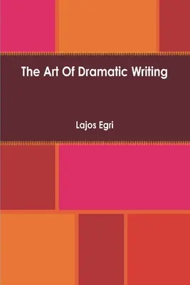 L'art de l'écriture dramatique : Son fondement dans l'interprétation créative des motivations humaines - Art Of Dramatic Writing: Its Basis in the Creative Interpretation of Human Motives