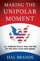 Making the Unipolar Moment : La politique étrangère des États-Unis et l'émergence de l'ordre post-guerre froide - Making the Unipolar Moment: U.S. Foreign Policy and the Rise of the Post-Cold War Order