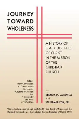 Voyage vers la plénitude : Une histoire des Disciples noirs du Christ dans la mission de l'Église chrétienne - Journey Towards Wholeness: A History of Black Disciples of Christ in the Mission of the Christian Church